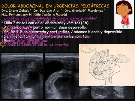 DOLOR ABDOMINAL EN URGENCIAS PEDIÁTRICAS Dra. Irene Zabala¹; Dr. Gustavo Albi ²; Dra. Gloria Gª Mardones² H.U. Princesa (1) y H. Niño Jesús (2). Madrid.