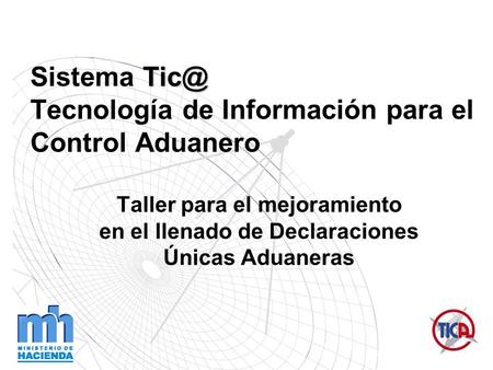 Sistema Tecnología de Información para el Control Aduanero Taller para el mejoramiento en el llenado de Declaraciones Únicas Aduaneras.