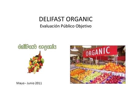 DELIFAST ORGANIC Evaluación Público Objetivo Mayo - Junio 2011.