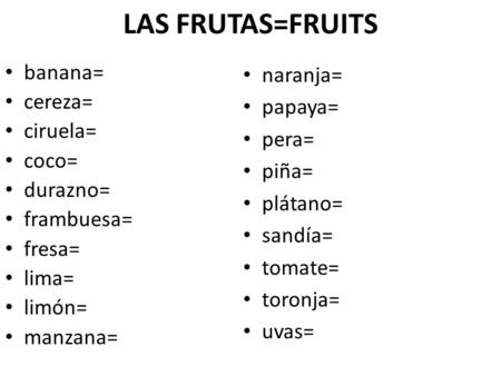 LAS FRUTAS=FRUITS banana= cereza= ciruela= coco= durazno= frambuesa=