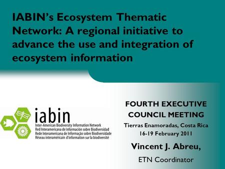 IABIN’s Ecosystem Thematic Network: A regional initiative to advance the use and integration of ecosystem information FOURTH EXECUTIVE COUNCIL MEETING.