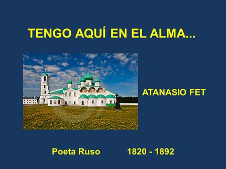 ATANASIO FET TENGO AQUÍ EN EL ALMA... Poeta Ruso 1820 - 1892.