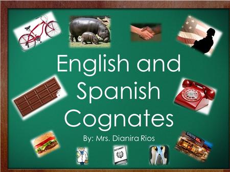 English and Spanish Cognates By: Mrs. Dianira Rios