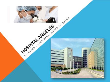 HOSPITAL ANGELES EL MEJOR LUGAR PARA CUIDAR TU SALUD.