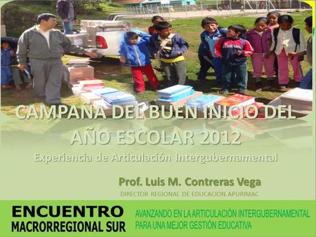 CAMPAÑA DEL BUEN INICIO DEL AÑO ESCOLAR 2012 Experiencia de Articulación Intergubernamental Prof. Luis M. Contreras Vega DIRECTOR REGIONAL DE EDUCACION.