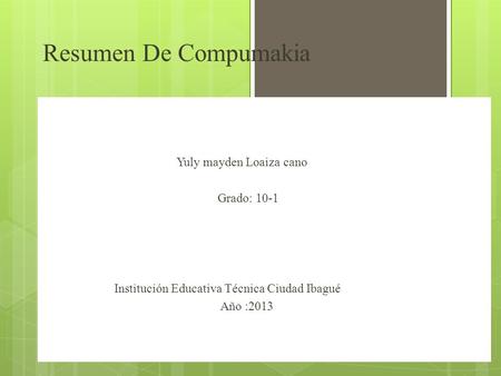 Resumen De Compumakia Yuly mayden Loaiza cano Grado: 10-1 Institución Educativa Técnica Ciudad Ibagué Año :2013.