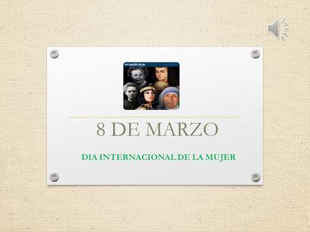 8 DE MARZO DIA INTERNACIONAL DE LA MUJER “ Sin la mujer, la vida es pura prosa ” RUBÉN DARÍO.