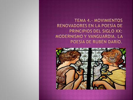 Tema 4.- Movimientos renovadores en la poesía de principios del siglo XX: Modernismo y Vanguardia. La poesía de Rubén Darío.