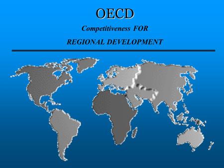 OECD Competitiveness FOR REGIONAL DEVELOPMENT. R EGIONAL COMPETITIVENESS 1. Trends 2. A new paradigm for regional policies.
