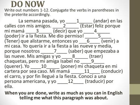 DO NOW Write out numbers 1-12. Conjugate the verbs in parentheses in the preterite accordingly. La semana pasada, yo ­____1_____ (andar) en las calles.