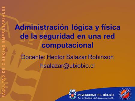 Administración lógica y física de la seguridad en una red computacional Docente: Hector Salazar Robinson