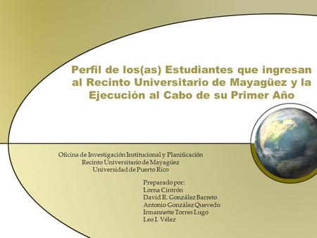 Perfil de los(as) Estudiantes que ingresan al Recinto Universitario de Mayagüez y la Ejecución al Cabo de su Primer Año Oficina de Investigación Institucional.
