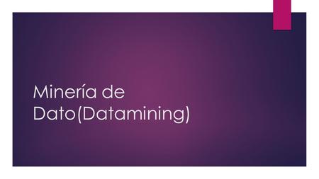 Minería de Dato(Datamining). Minería de Datos Datamining (Minería de datos)  El datamining (minería de datos), es el conjunto de técnicas y tecnologías.