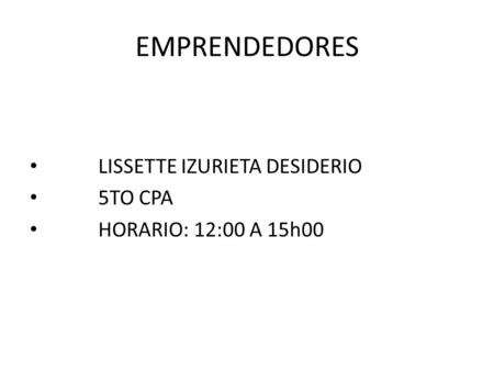 EMPRENDEDORES LISSETTE IZURIETA DESIDERIO 5TO CPA HORARIO: 12:00 A 15h00.