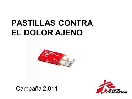 PASTILLAS CONTRA EL DOLOR AJENO Campaña 2.011. Si en ocho meses hemos conseguido vender más de tres millones de cajas de pastillas contra el dolor ajeno,