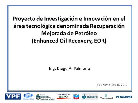 Proyecto de Investigación e Innovación en el área tecnológica denominada Recuperación Mejorada de Petróleo (Enhanced Oil Recovery, EOR) Ing. Diego A. Palmerio.