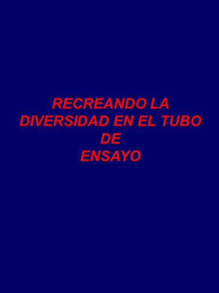 RECREANDO LA DIVERSIDAD EN EL TUBO DE ENSAYO. ESTRATEGIAS in vivo E in vitro PARA LA GENERACION DE DIVERSIDAD MOLECULAR Problemática: 1. Necesidad de.