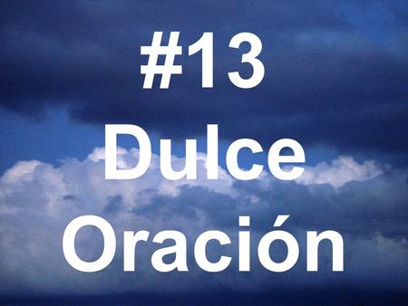 #13 Dulce Oración.