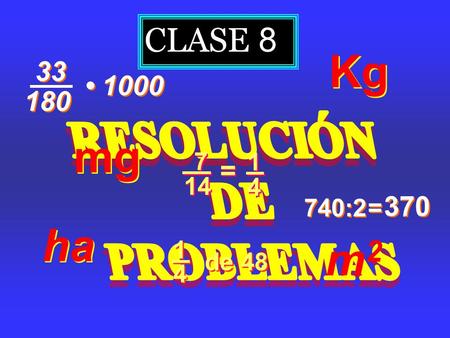 CLASE 8 33 180 1000 740:2 = = 370 mg Kg de 48 1 1 4 4 7 7 14 1 1 4 4 = = ha m2m2.