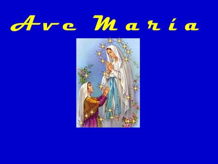 A v e M a r í a Si voy buscando la luz tus ojos son dos luceros, María, para apagar las sombras de mi soledad cuando a veces, tantas veces, camino en.
