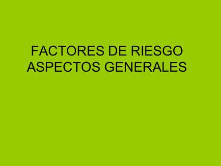 FACTORES DE RIESGO ASPECTOS GENERALES