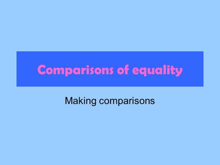 Comparisons of equality Making comparisons. To compare qualities of people or things that are the same or equal: Use this formula: tan + adjective or.