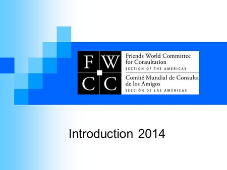 Introduction 2014. Mission Answering God's call to universal love, the Friends World Committee for Consultation brings Friends of varying traditions and.