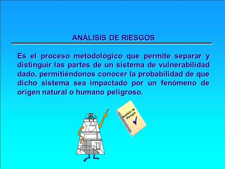 ANÁLISIS DE RIESGOS Es el proceso metodológico que permite separar y distinguir las partes de un sistema de vulnerabilidad dado, permitiéndonos conocer.
