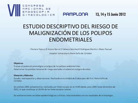 ESTUDIO DESCRIPTIVO DEL RIESGO DE MALIGNIZACIÓN DE LOS POLIPOS ENDOMETRIALES I Partera Tejero; JE Arjona Berral; E Velasco Sánchez;R Rodríguez Martín;