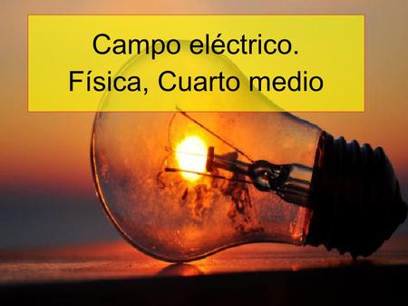 Campo eléctrico. Física, Cuarto medio.