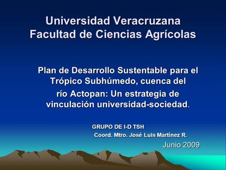 Universidad Veracruzana Facultad de Ciencias Agrícolas Plan de Desarrollo Sustentable para el Trópico Subhúmedo, cuenca del río Actopan: Un estrategia.