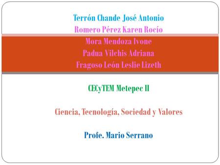 Terrón Chande José Antonio Romero Pérez Karen Rocío Mora Mendoza Ivone Padua Vilchis Adriana Fragoso León Leslie Lizeth CECyTEM Metepec II Ciencia, Tecnología,
