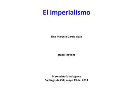 El imperialismo Lina Marcela García Daza grado: noveno liceo mixto la milagrosa Santiago de Cali, mayo 13 del 2014.
