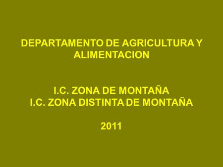 DEPARTAMENTO DE AGRICULTURA Y ALIMENTACION I.C. ZONA DE MONTAÑA I.C. ZONA DISTINTA DE MONTAÑA 2011.