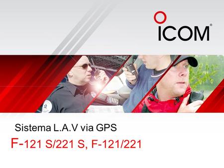Sistema L.A.V via GPS F- 121 S/221 S, F-121/221. Simple Track Ahora los equipos Móviles de ICOM ofrecen la capacidad de la Localización Vehicular vía.