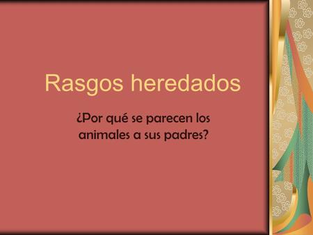 ¿Por qué se parecen los animales a sus padres?