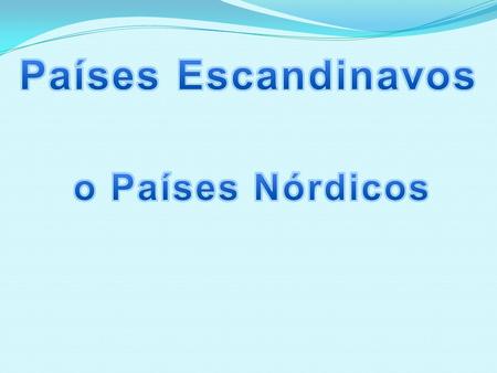 Países Escandinavos o Países Nórdicos.