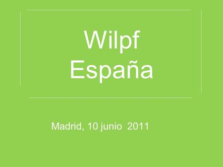 Wilpf España Madrid, 10 junio 2011. Llevábamos un tiempo pensándolo... Conocíamos la historia de WILPF… Sus proyectos: sobre la 1325 y Reaching the critical.