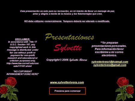 Copyright © 2006 Sylvette Rivera Esta presentación es solo para su recreación, en mi interés de llevar un mensaje de paz, amor y alegría a través de la.