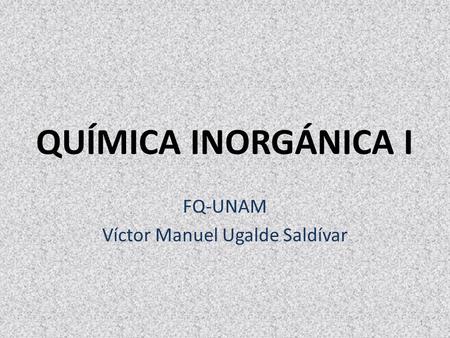 FQ-UNAM Víctor Manuel Ugalde Saldívar
