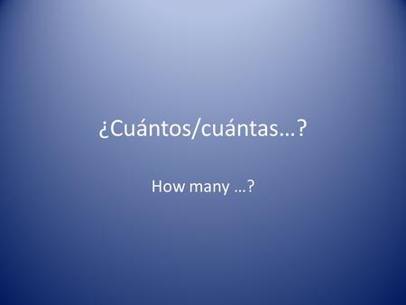 ¿Cuántos/cuántas…? How many …?. ¿Cuántos/cuántas? Write the # Huevos hay en una docena? Cuartos hay en un galón? Semanas hay en el año? Días hay en agosto?