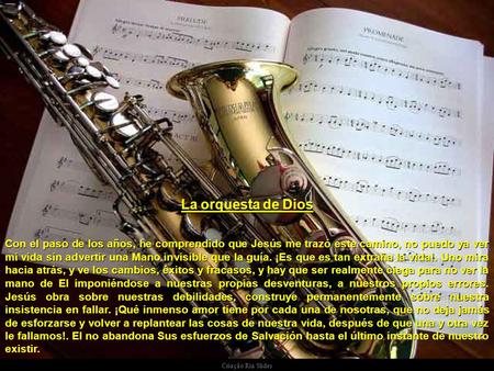 Criação Ria Slides La orquesta de Dios Con el paso de los años, he comprendido que Jesús me trazó este camino, no puedo ya ver mi vida sin advertir una.