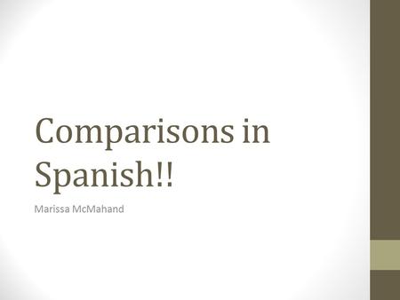 Comparisons in Spanish!! Marissa McMahand. Comparisons of Equalities Comparing two things that are equal Tan + adverb/adjective + como Tanto/tanta/tantos/tantas.