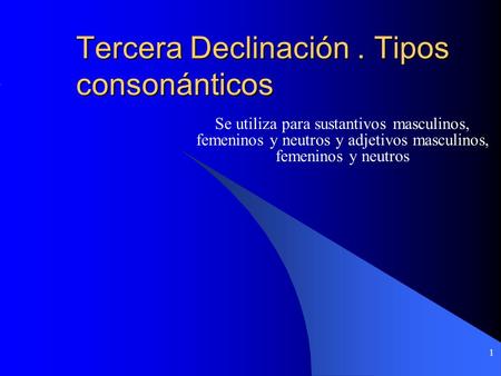 Tercera Declinación . Tipos consonánticos