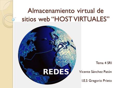Almacenamiento virtual de sitios web “HOST VIRTUALES” Tema 4 SRI Vicente Sánchez Patón I.E.S Gregorio Prieto.