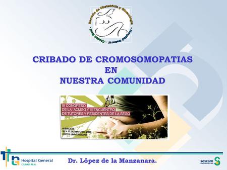 CRIBADO DE CROMOSOMOPATIAS Dr. López de la Manzanara.