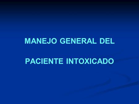 MANEJO GENERAL DEL PACIENTE INTOXICADO.
