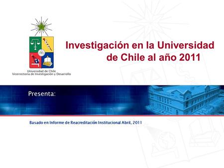 Basado en Informe de Reacreditación Institucional Abril, 2011 Investigación en la Universidad de Chile al año 2011.