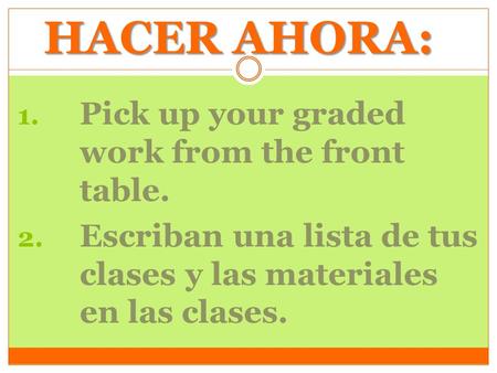 HACER AHORA: Pick up your graded work from the front table.