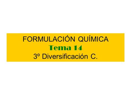 FORMULACIÓN QUÍMICA Tema 14 3º Diversificación C.